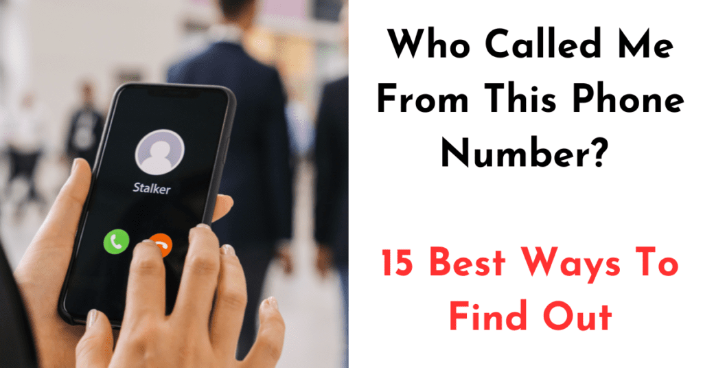Who Called Me From This Phone Number? 15 Best Ways To Find Out
